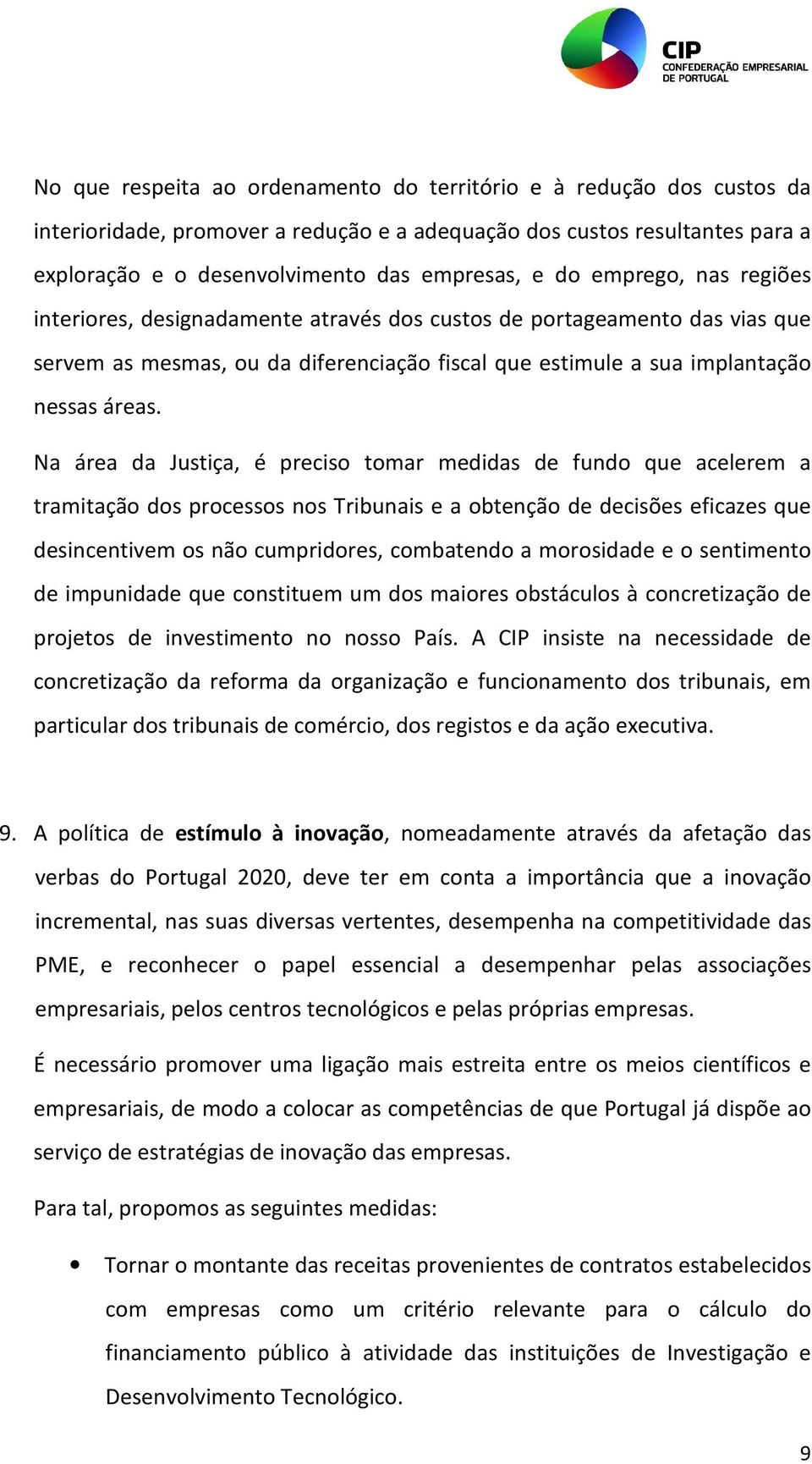 Na área da Justiça, é preciso tomar medidas de fundo que acelerem a tramitação dos processos nos Tribunais e a obtenção de decisões eficazes que desincentivem os não cumpridores, combatendo a