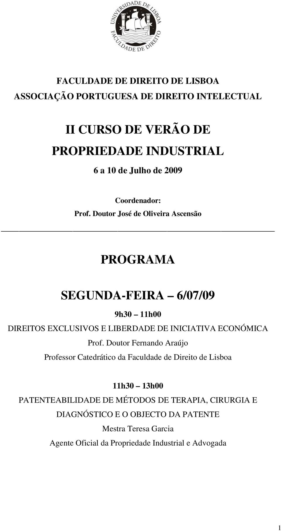 Doutor José de Oliveira Ascensão PROGRAMA SEGUNDA-FEIRA 6/07/09 DIREITOS EXCLUSIVOS E LIBERDADE DE INICIATIVA ECONÓMICA Prof.