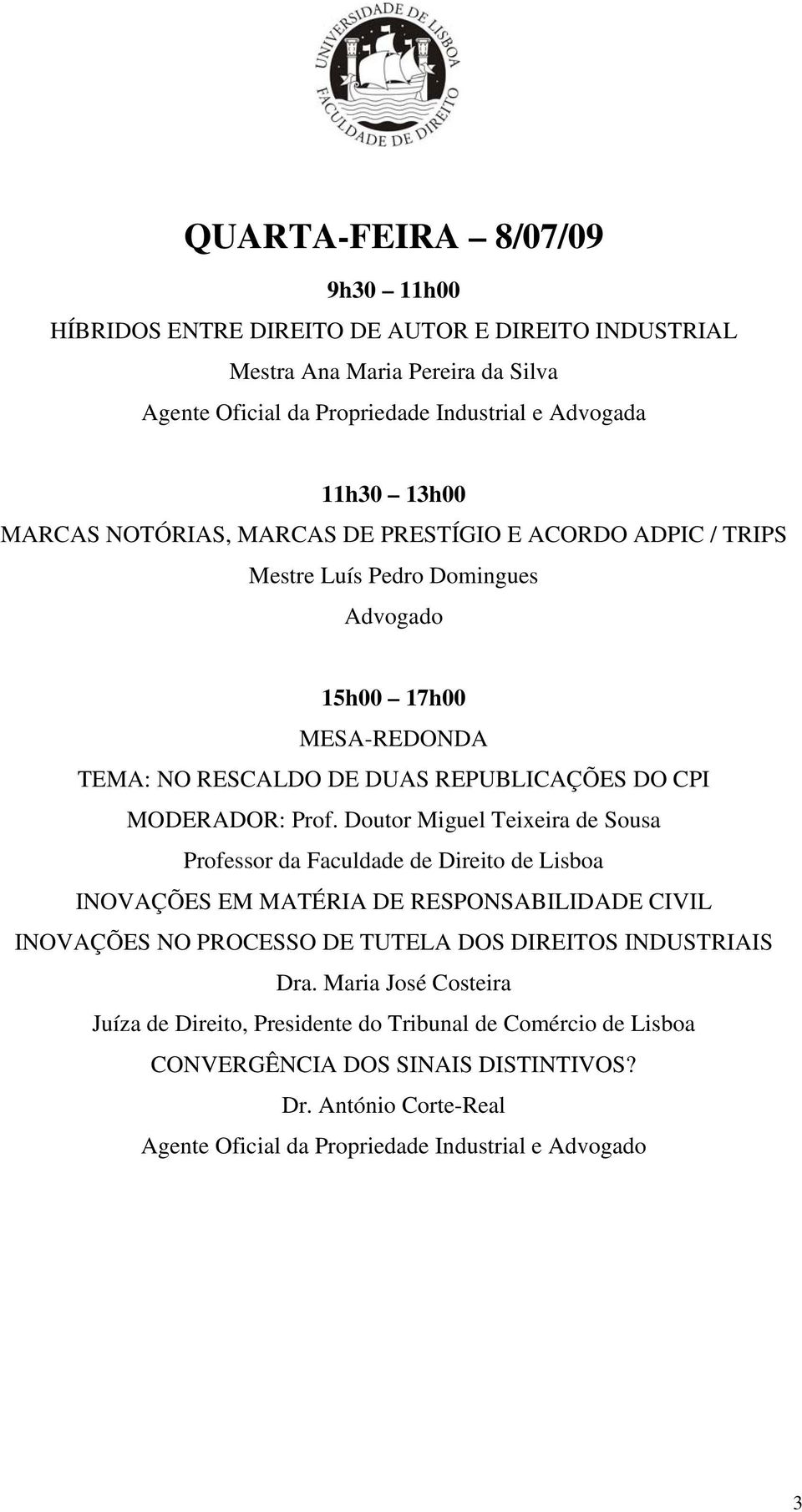 Doutor Miguel Teixeira de Sousa Professor da Faculdade de Direito de Lisboa INOVAÇÕES EM MATÉRIA DE RESPONSABILIDADE CIVIL INOVAÇÕES NO PROCESSO DE TUTELA DOS DIREITOS