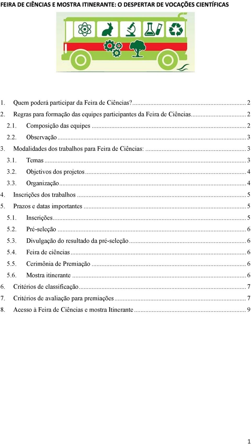 Prazos e datas importantes... 5 5.1. Inscrições... 5 5.2. Pré-seleção... 6 5.3. Divulgação do resultado da pré-seleção... 6 5.4. Feira de ciências... 6 5.5. Cerimônia de Premiação.