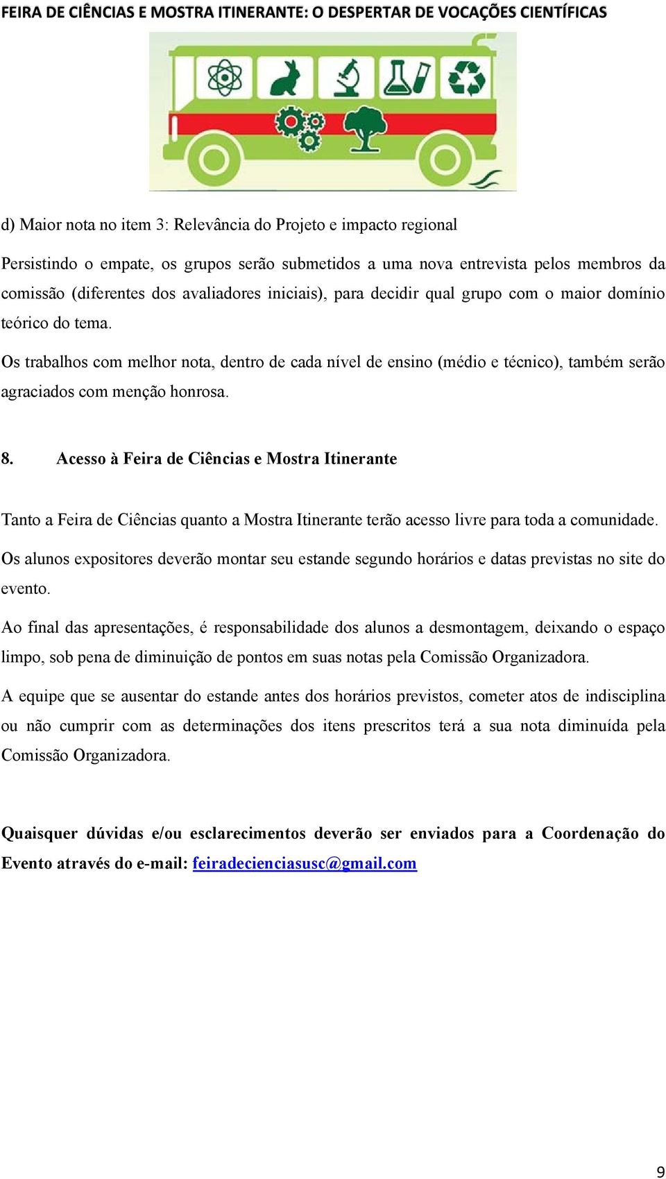 Acesso à Feira de Ciências e Mostra Itinerante Tanto a Feira de Ciências quanto a Mostra Itinerante terão acesso livre para toda a comunidade.