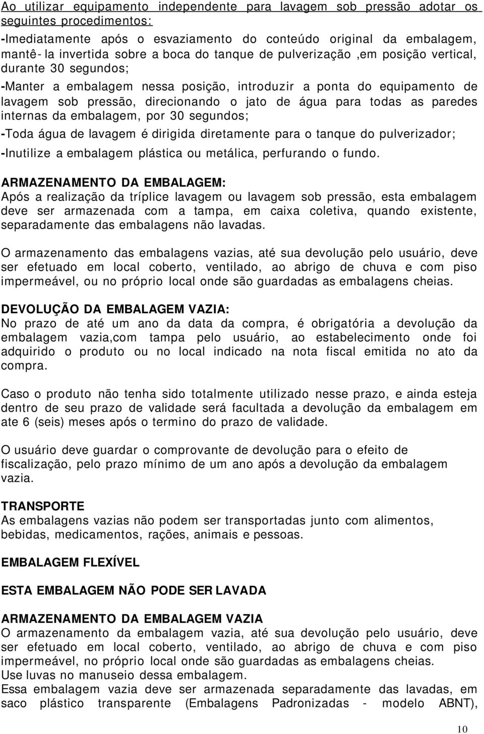 as paredes internas da embalagem, por 30 segundos; -Toda água de lavagem é dirigida diretamente para o tanque do pulverizador; -Inutilize a embalagem plástica ou metálica, perfurando o fundo.