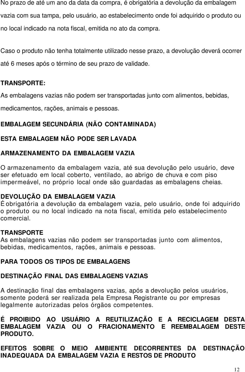 TRANSPORTE: As embalagens vazias não podem ser transportadas junto com alimentos, bebidas, medicamentos, rações, animais e pessoas.