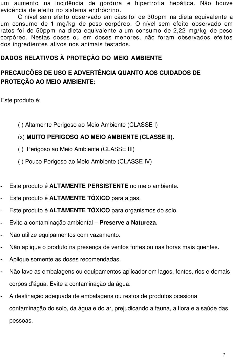 O nível sem efeito observado em ratos foi de 50ppm na dieta equivalente a um consumo de 2,22 mg/kg de peso corpóreo.