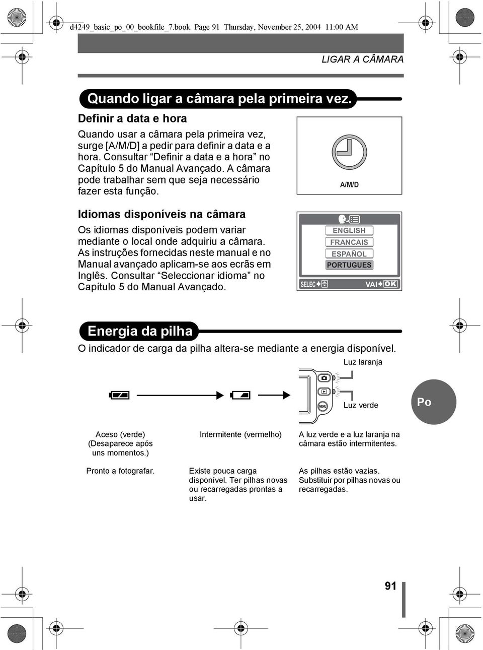 A câmara pode trabalhar sem que seja necessário fazer esta função. Idiomas disponíveis na câmara Os idiomas disponíveis podem variar mediante o local onde adquiriu a câmara.