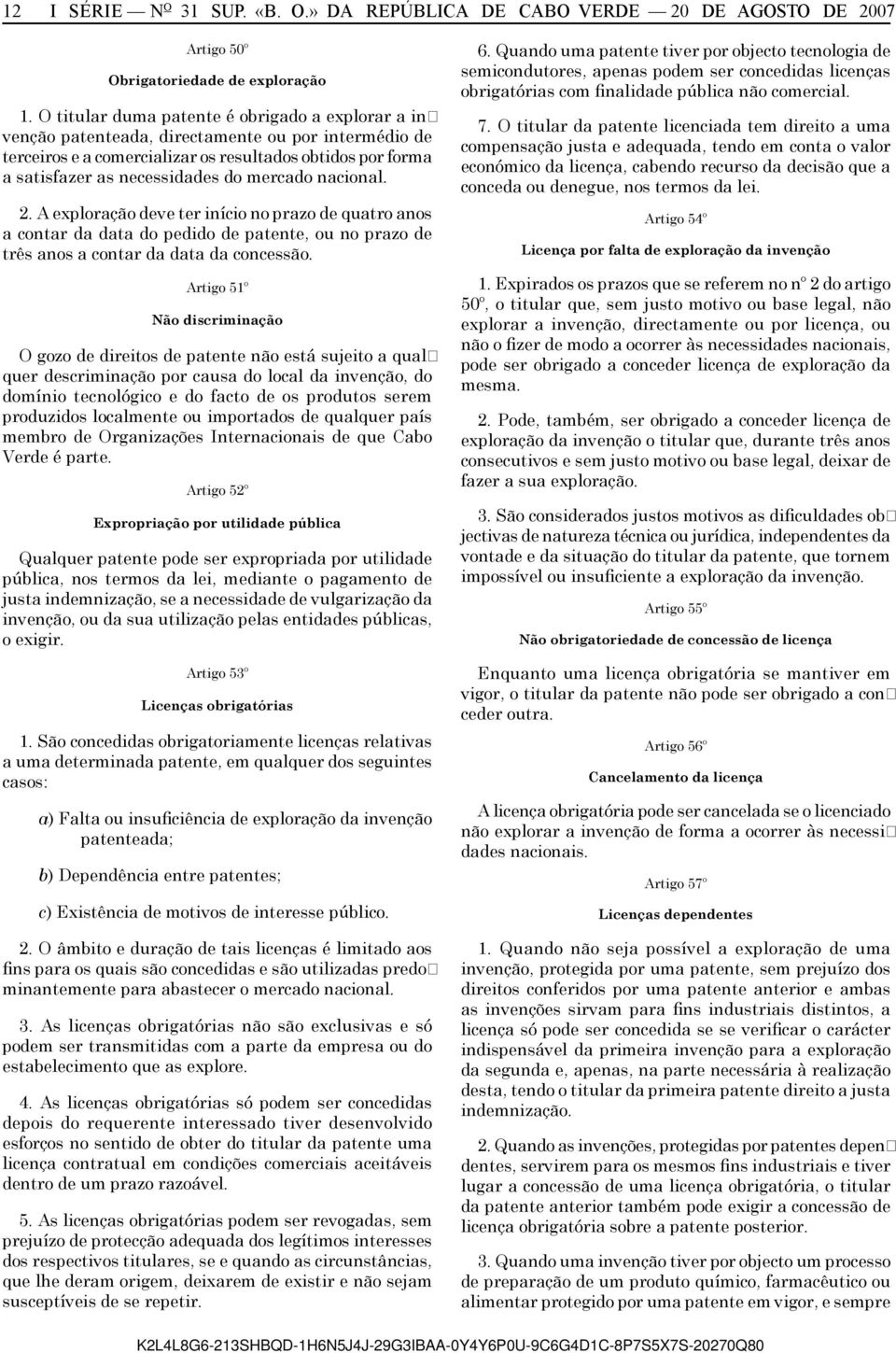 mercado nacional. 2. A exploração deve ter início no prazo de quatro anos a contar da data do pedido de patente, ou no prazo de três anos a contar da data da concessão.