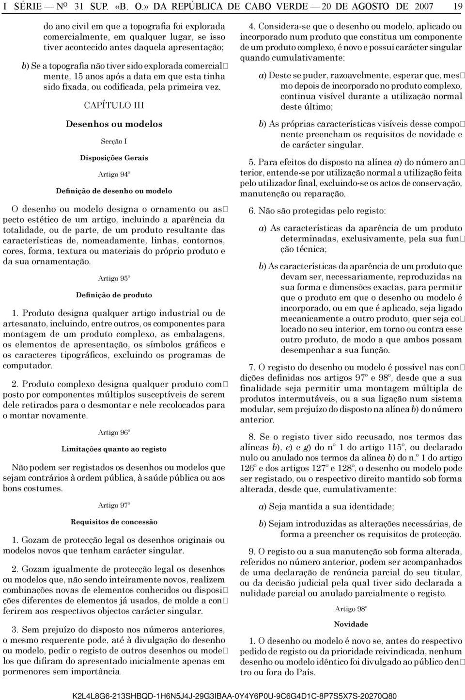 » DA REPÚBLICA DE CABO VERDE 20 DE AGOSTO DE 2007 19 do ano civil em que a topografia foi explorada comercialmente, em qualquer lugar, se isso tiver acontecido antes daquela apresentação; b) Se a