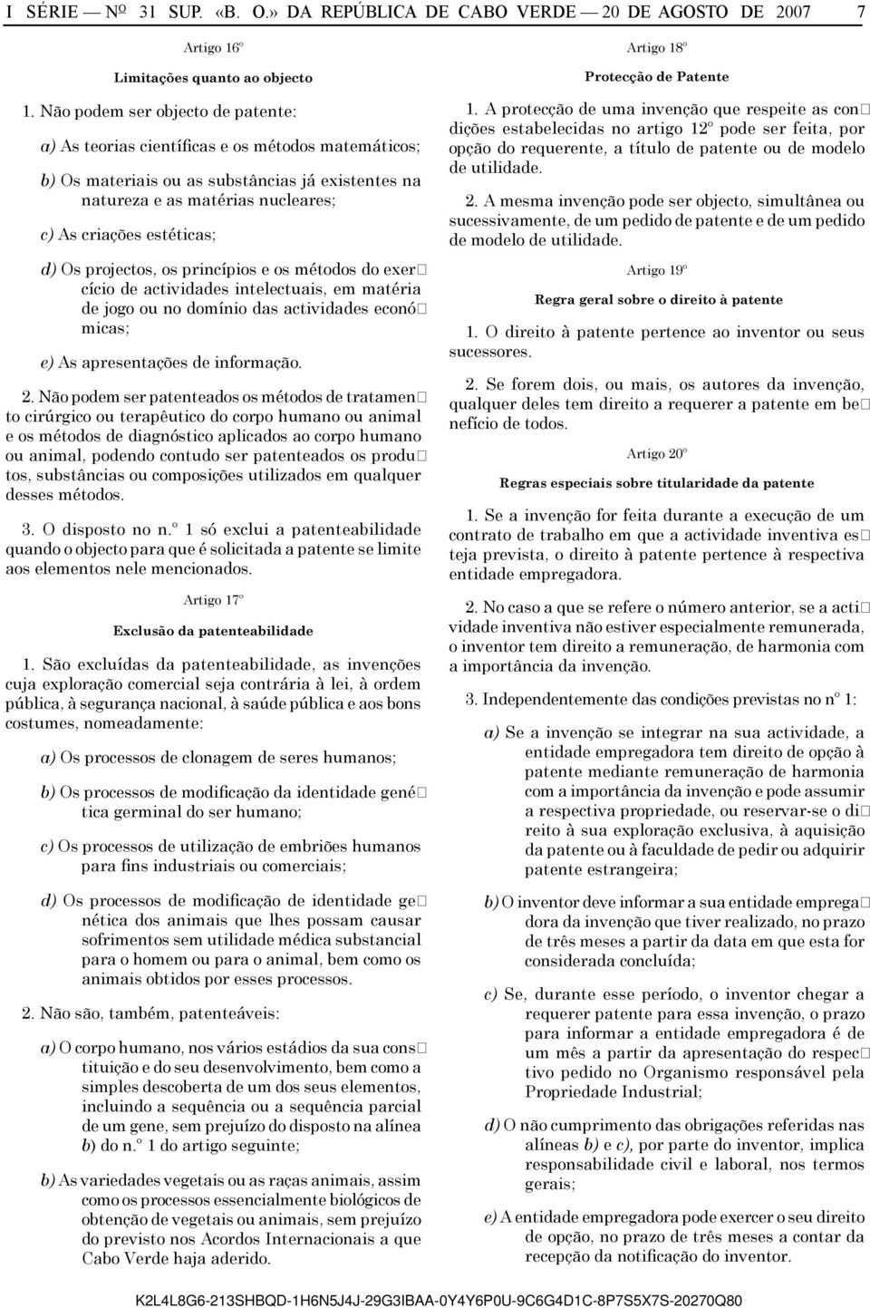 Os projectos, os princípios e os métodos do exercício de actividades intelectuais, em matéria de jogo ou no domínio das actividades económicas; e) As apresentações de informação. 2.