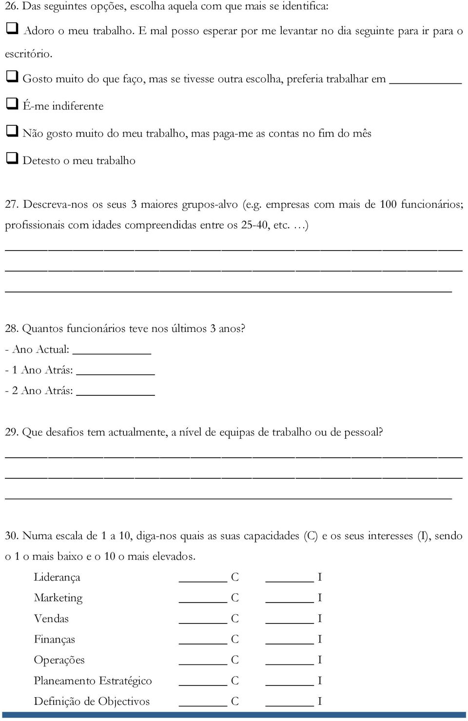 Descreva-nos os seus 3 maiores grupos-alvo (e.g. empresas com mais de 100 funcionários; profissionais com idades compreendidas entre os 25-40, etc. ) 28. Quantos funcionários teve nos últimos 3 anos?