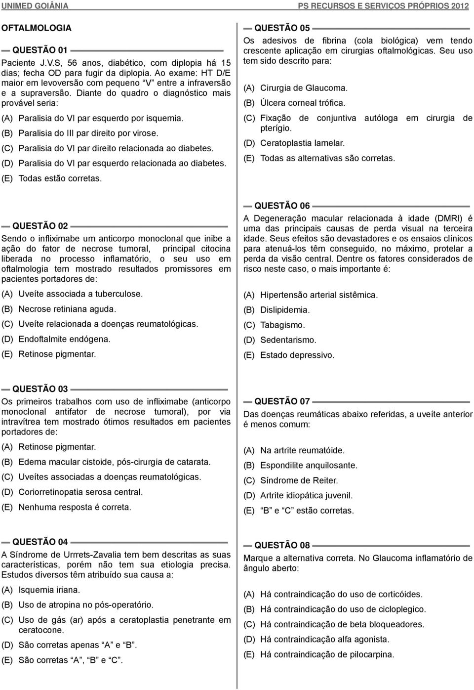 (B) Paralisia do III par direito por virose. (C) Paralisia do VI par direito relacionada ao diabetes. (D) Paralisia do VI par esquerdo relacionada ao diabetes. (E) Todas estão corretas.