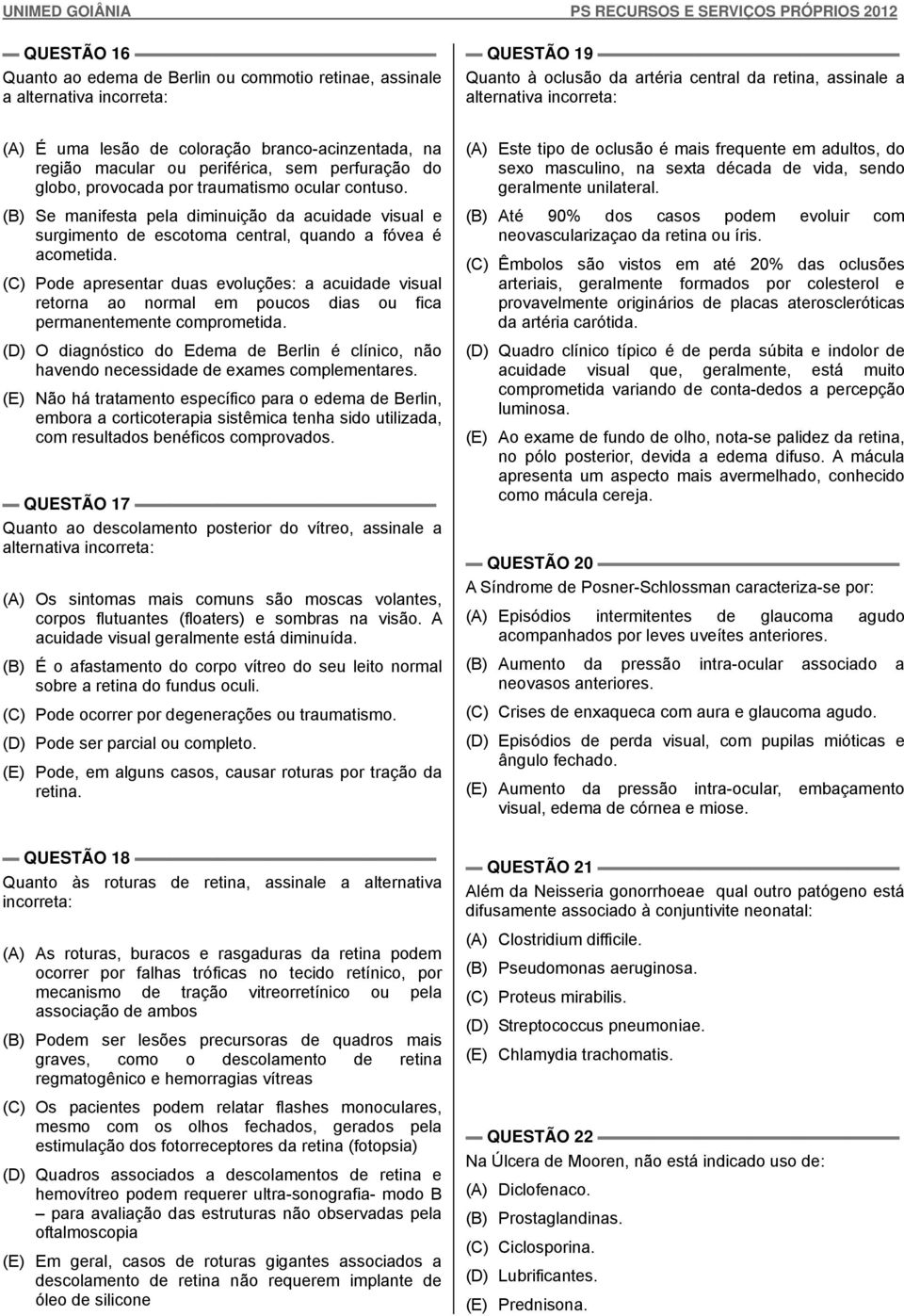 (B) Se manifesta pela diminuição da acuidade visual e surgimento de escotoma central, quando a fóvea é acometida.