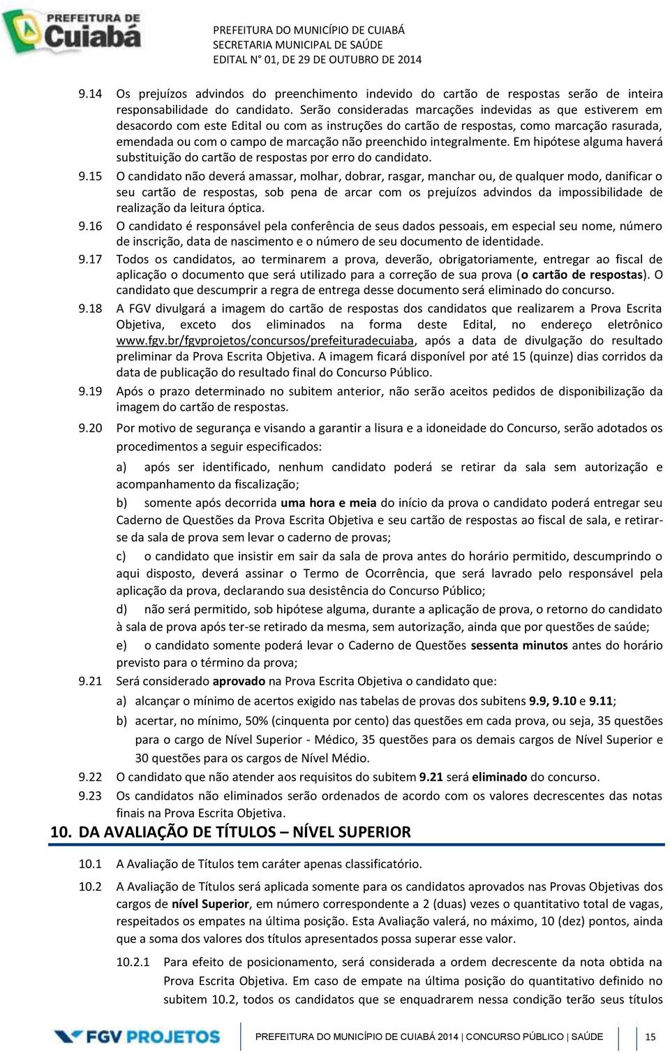 preenchido integralmente. Em hipótese alguma haverá substituição do cartão de respostas por erro do candidato. 9.