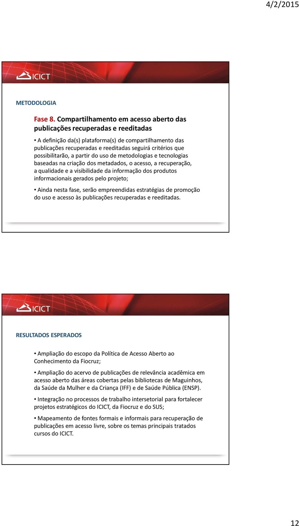 possibilitarão, a partir do uso de metodologias e tecnologias baseadas na criação dos metadados, o acesso, a recuperação, a qualidade e a visibilidade da informação dos produtos informacionais