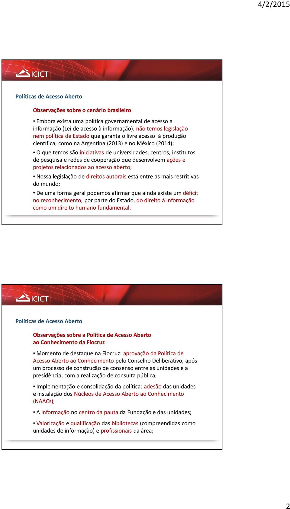 cooperação que desenvolvem ações e projetos relacionados ao acesso aberto; Nossa legislação de direitos autorais está entre as mais restritivas do mundo; De uma forma geral podemos afirmar que ainda