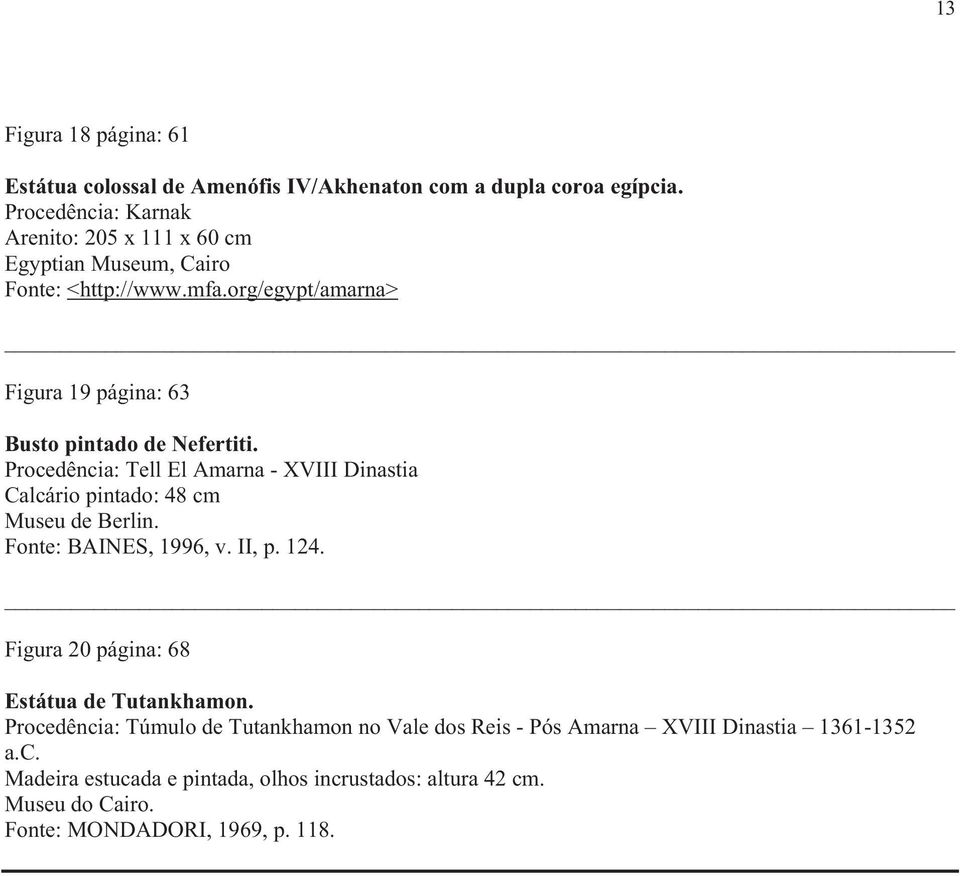 org/egypt/amarna> Figura 19 página: 63 Busto pintado de Nefertiti. Procedência: Tell El Amarna - XVIII Dinastia Calcário pintado: 48 cm Museu de Berlin.