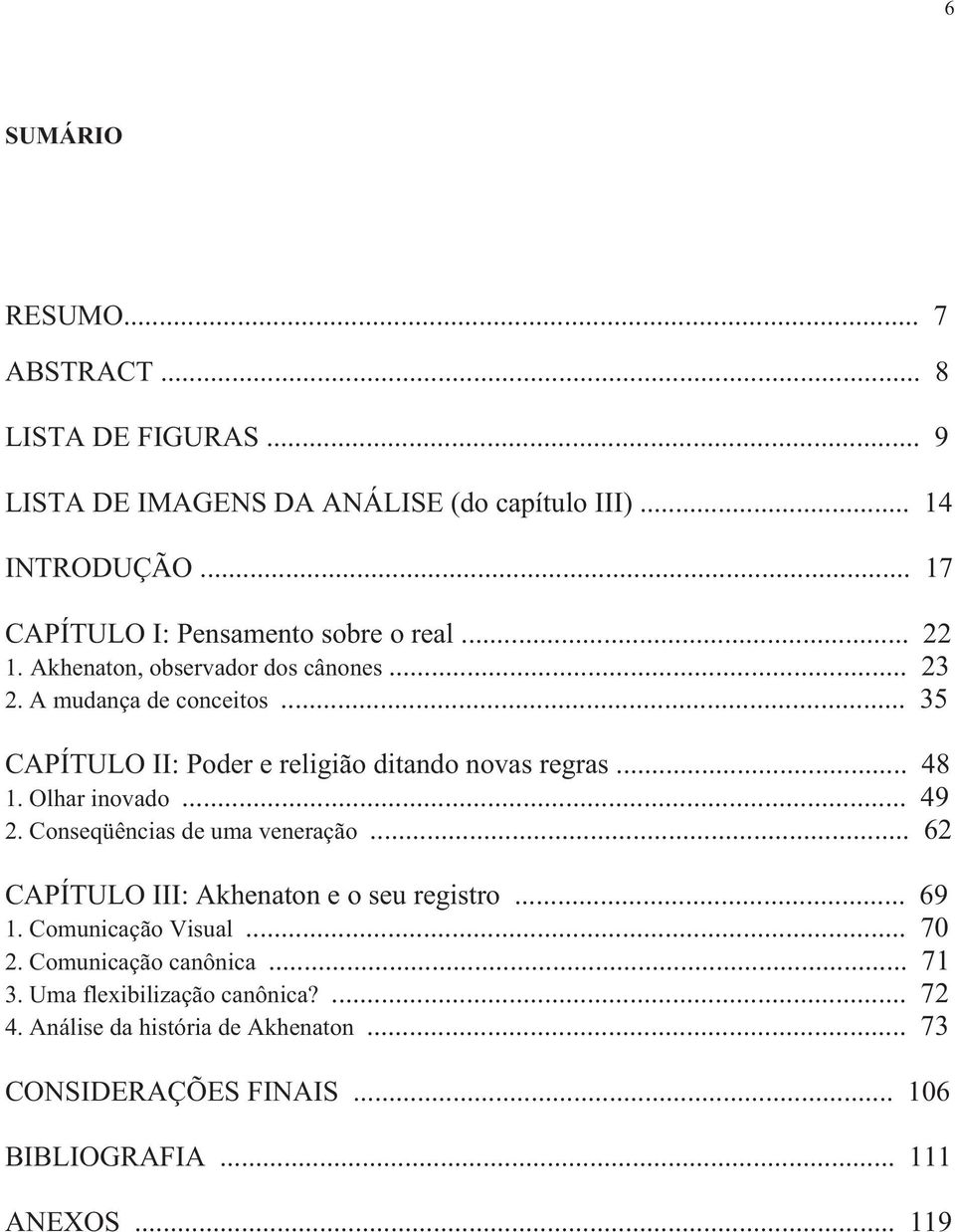 .. 35 CAPÍTULO II: Poder e religião ditando novas regras... 48 1. Olhar inovado... 49 2. Conseqüências de uma veneração.