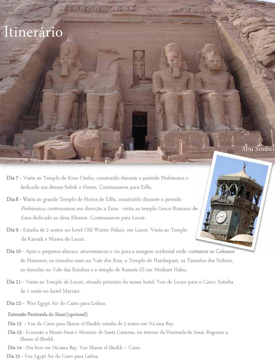 Continuamos para Luxor. Dia 9 - Estadia de 2 noites no hotel Old Winter Palace, em Luxor. Visita ao Templo de Karnak e Museu de Luxor.