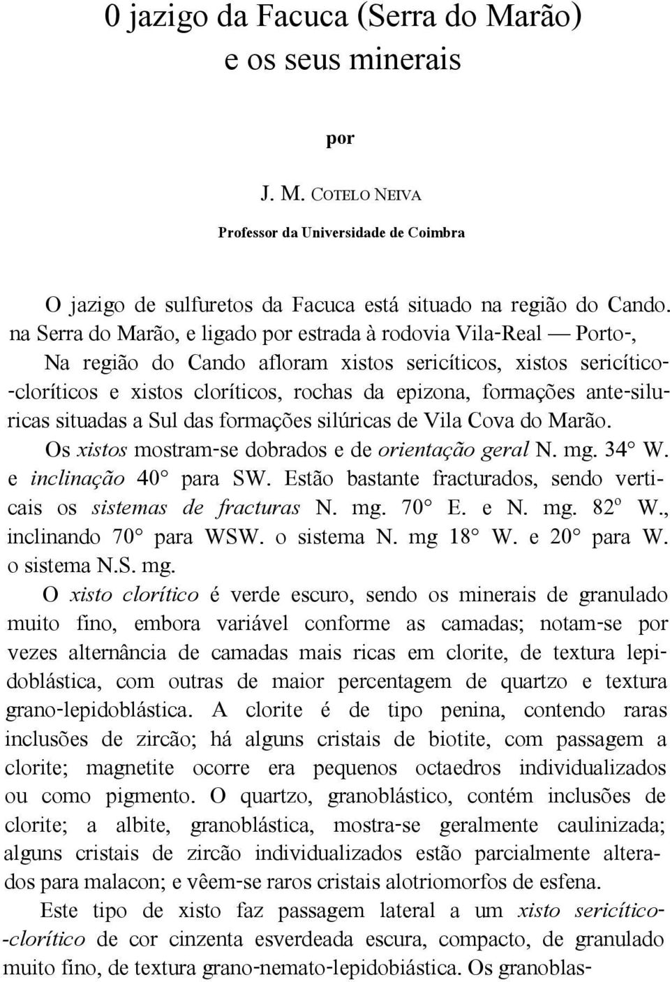 ante-siluricas situadas a Sul das formações silúricas de Vila Cova do Marão. Os xistos mostram-se dobrados e de orientação geral N. mg. 34 W. e inclinação 40 para SW.