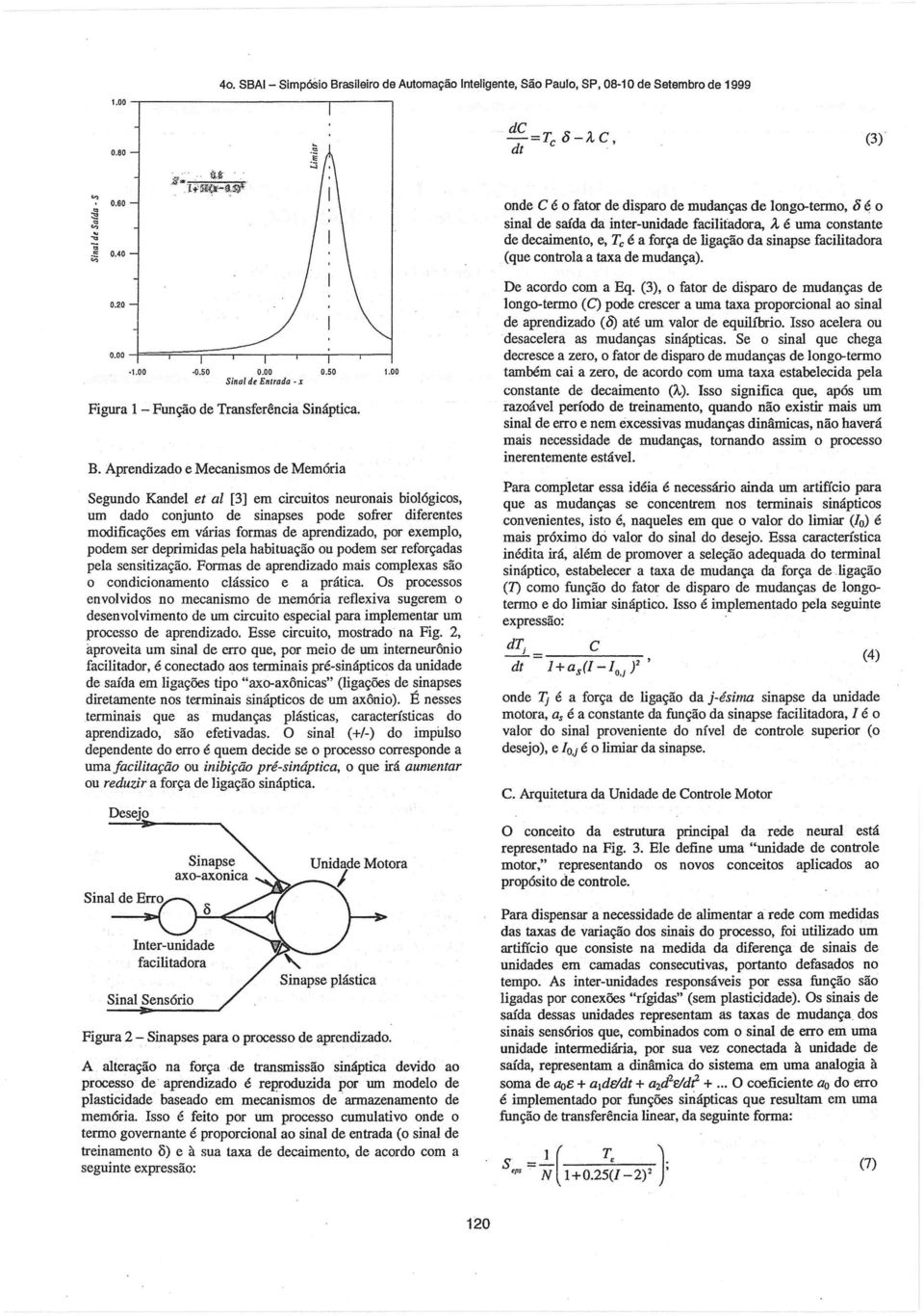 é uma constant d dcaimnto,, T é a força d ligação da sinaps facilitadora (qu controla a taxa d mudança). 0.20 0.00 1.00 0.50 0.00 0.50 Sinol á Entrada.t Figura I - Função d Transfrência Sináptica. B.