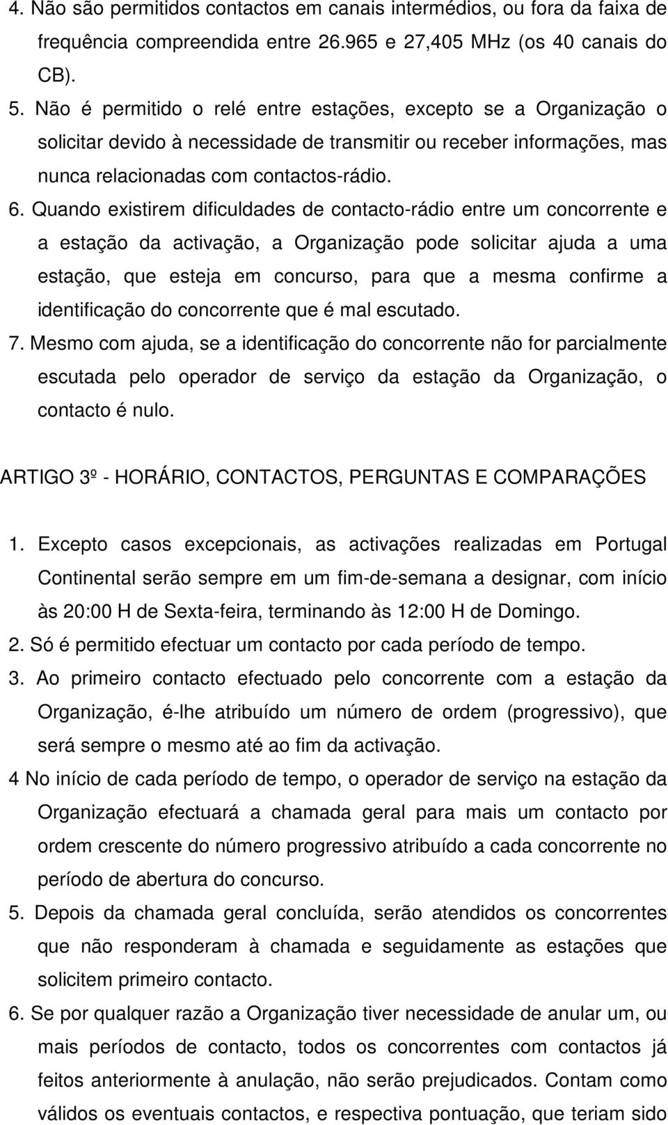 Quando existirem dificuldades de contacto-rádio entre um concorrente e a estação da activação, a Organização pode solicitar ajuda a uma estação, que esteja em concurso, para que a mesma confirme a