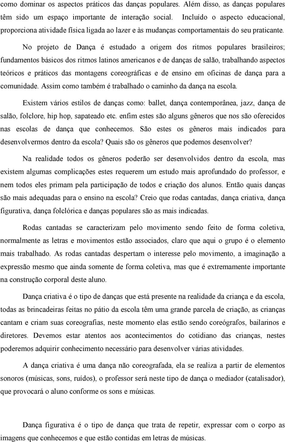 No projeto de Dança é estudado a origem dos ritmos populares brasileiros; fundamentos básicos dos ritmos latinos americanos e de danças de salão, trabalhando aspectos teóricos e práticos das