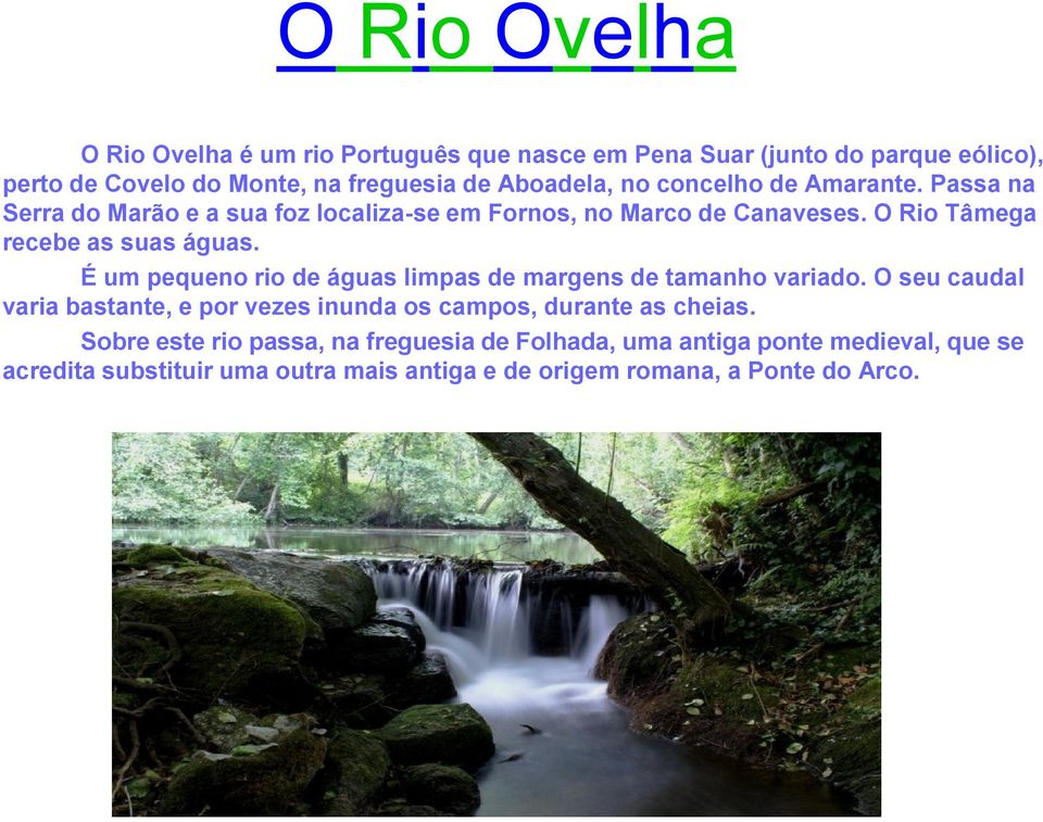 É um pequeno rio de águas limpas de margens de tamanho variado. O seu caudal varia bastante, e por vezes inunda os campos, durante as cheias.