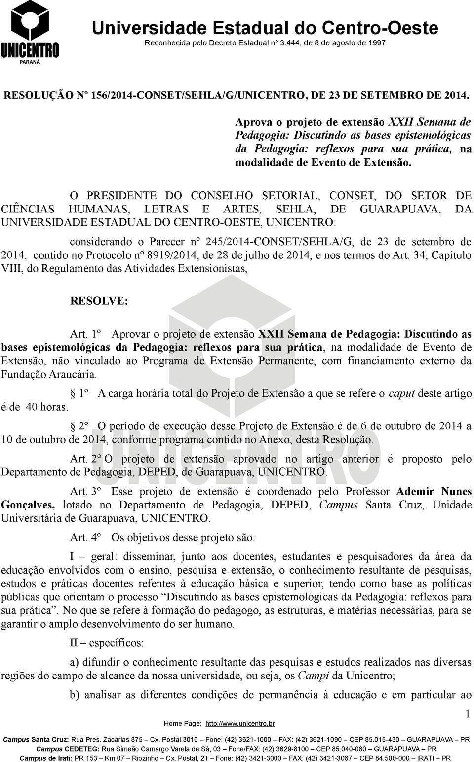 O PRESIDENTE DO CONSELHO SETORIAL, CONSET, DO SETOR DE CIÊNCIAS HUMANAS, LETRAS E ARTES, SEHLA, DE GUARAPUAVA, DA UNIVERSIDADE ESTADUAL DO CENTRO-OESTE, UNICENTRO: considerando o Parecer nº