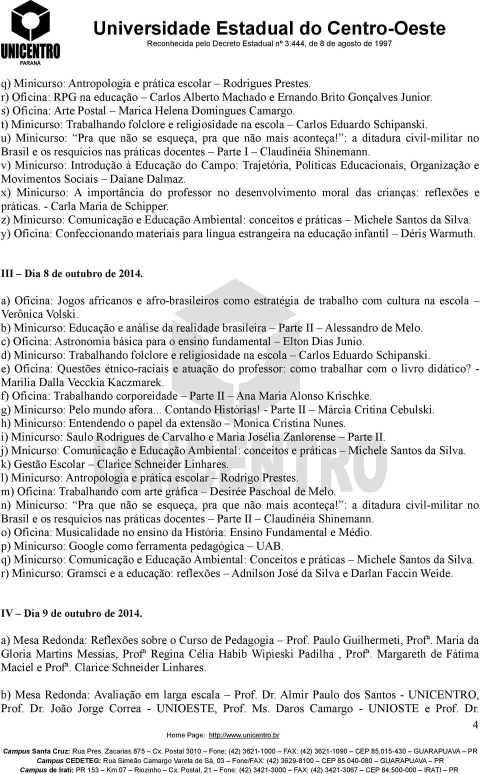 u) Minicurso: Pra que não se esqueça, pra que não mais aconteça! : a ditadura civil-militar no Brasil e os resquícios nas práticas docentes Parte I Claudinéia Shinemann.