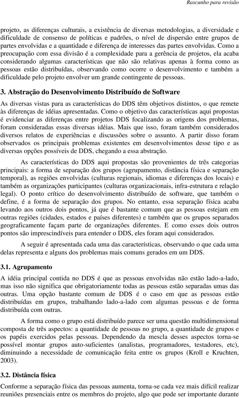 Como a preocupação com essa divisão é a complexidade para a gerência de projetos, ela acaba considerando algumas características que não são relativas apenas à forma como as pessoas estão