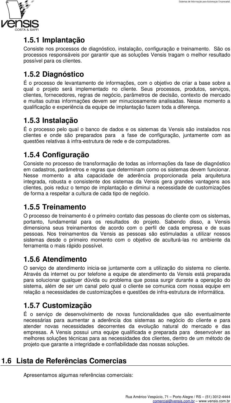 Nesse mment a qualificaçã e experiência da equipe de implantaçã fazem tda a diferença. 1.5.