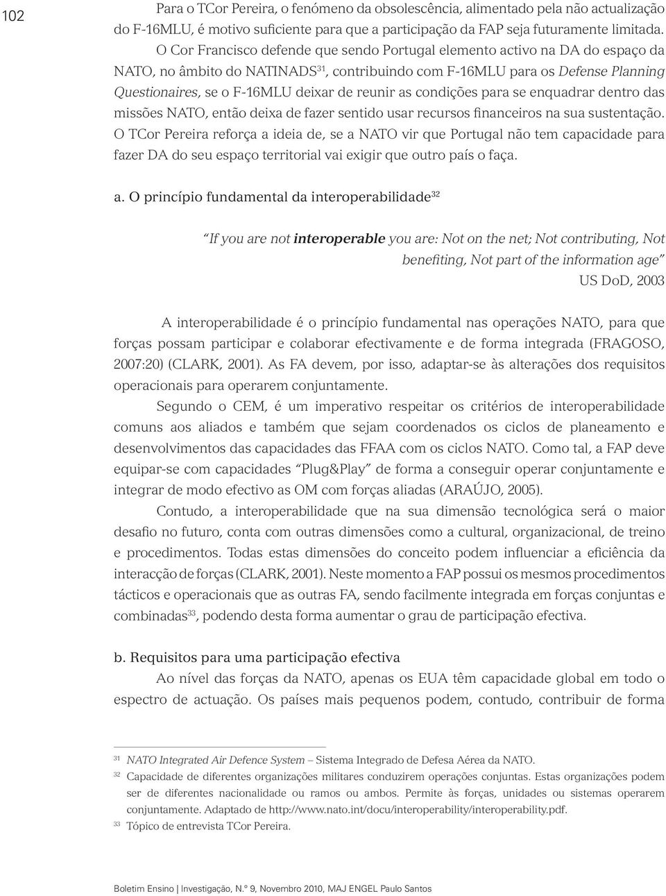 reunir as condições para se enquadrar dentro das missões NATO, então deixa de fazer sentido usar recursos financeiros na sua sustentação.