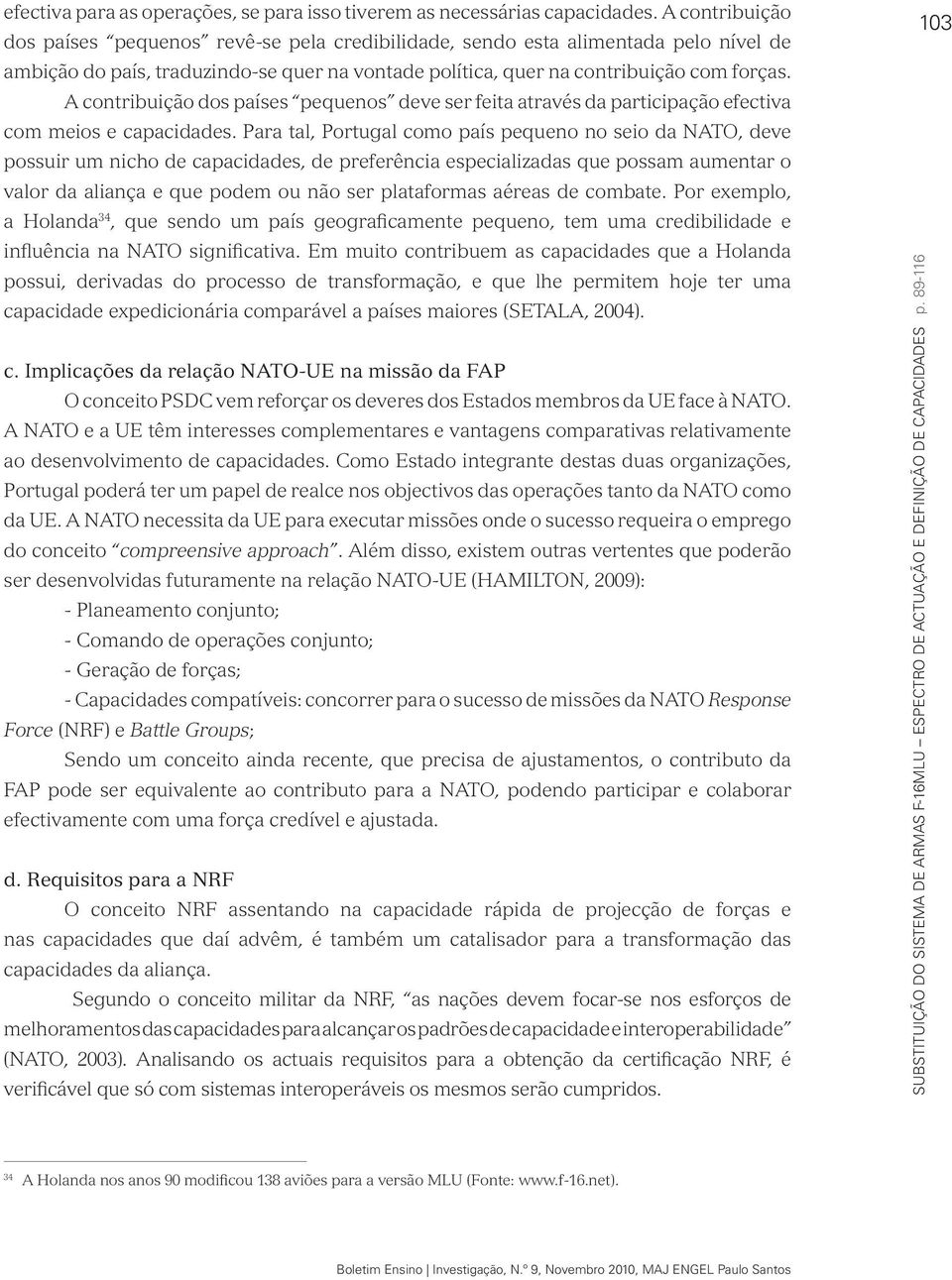 A contribuição dos países pequenos deve ser feita através da participação efectiva com meios e capacidades.