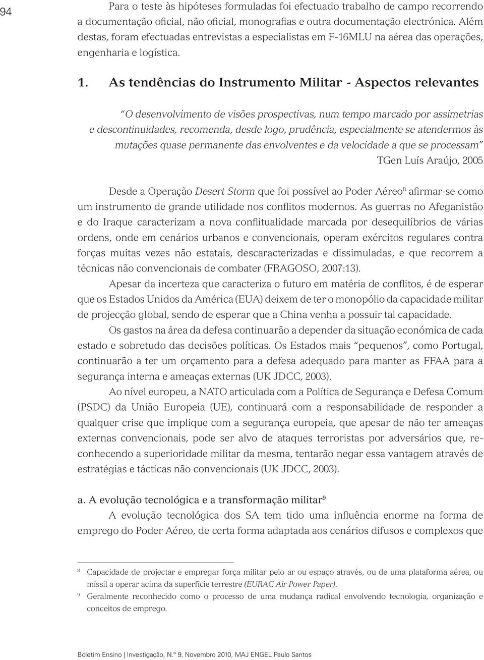 As tendências do Instrumento Militar - Aspectos relevantes O desenvolvimento de visões prospectivas, num tempo marcado por assimetrias e descontinuidades, recomenda, desde logo, prudência,