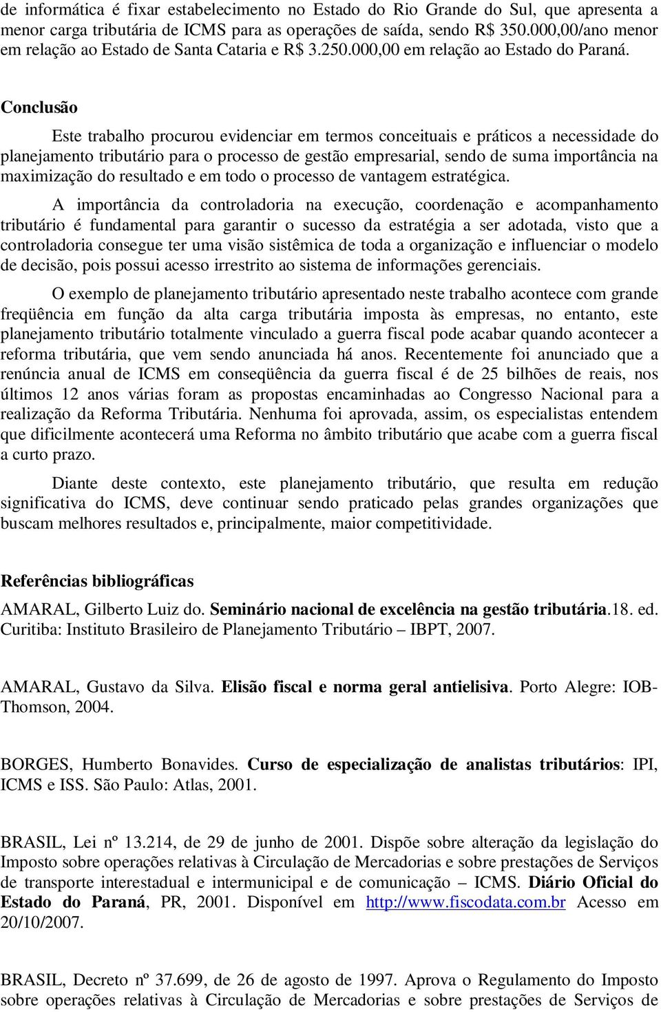 Conclusão Este trabalho procurou evidenciar em termos conceituais e práticos a necessidade do planejamento tributário para o processo de gestão empresarial, sendo de suma importância na maximização