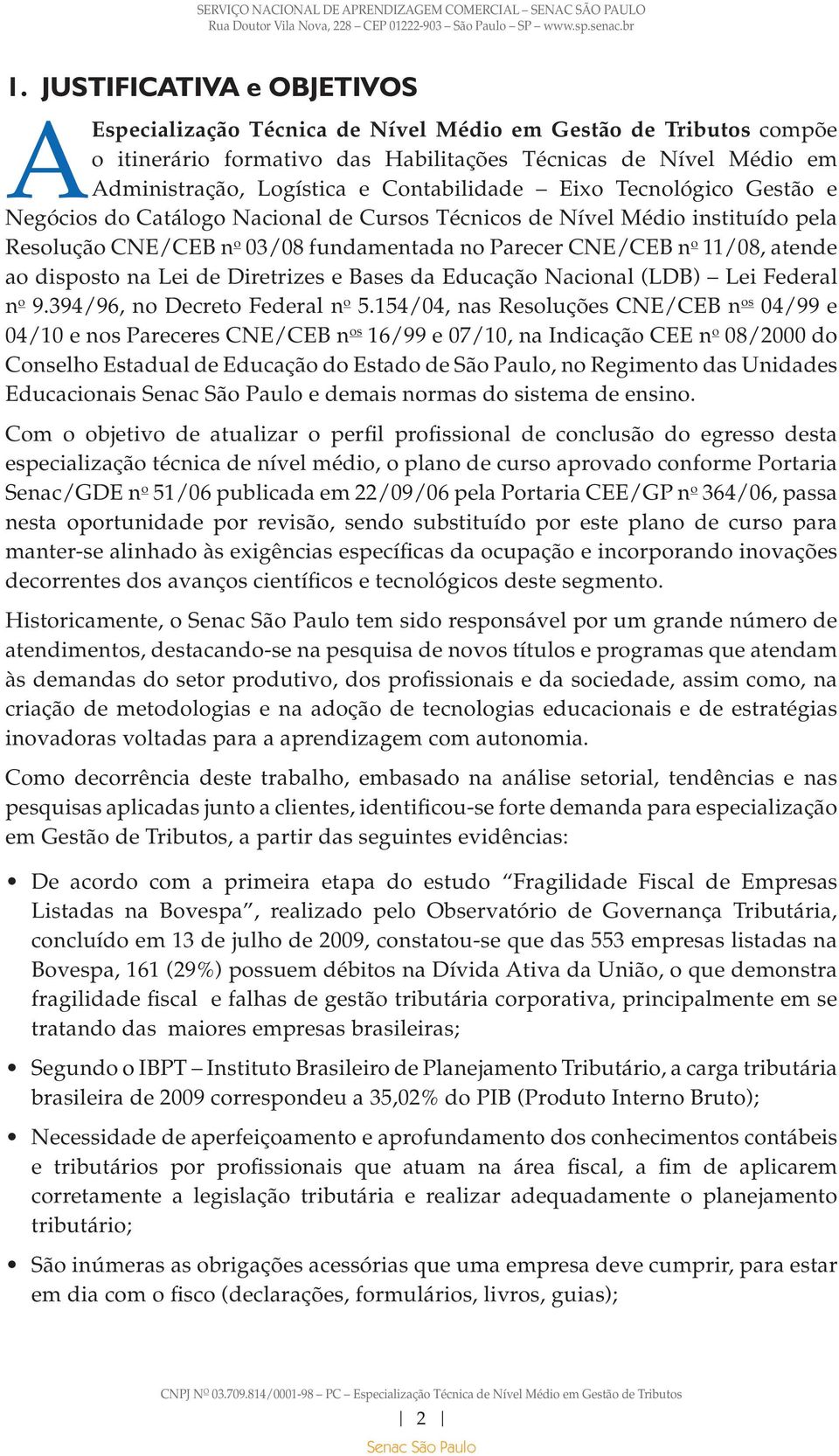 ao disposto na Lei de Diretrizes e Bases da Educação Nacional (LDB) Lei Federal n o 9.394/96, no Decreto Federal n o 5.