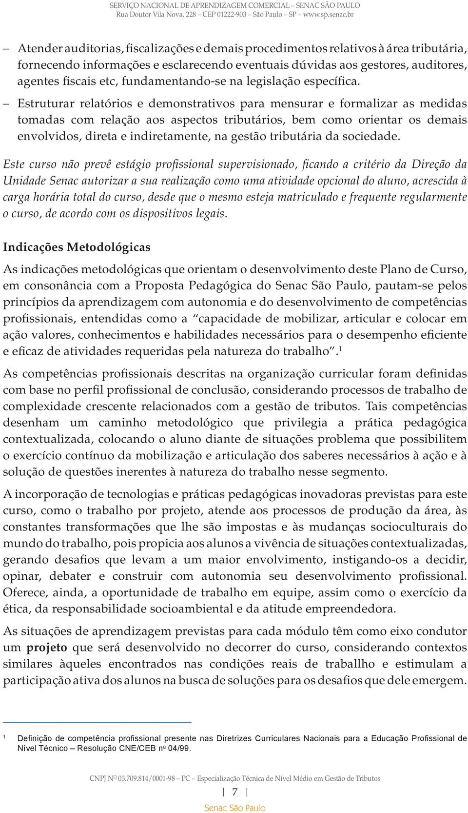 Estruturar relatórios e demonstrativos para mensurar e formalizar as medidas tomadas com relação aos aspectos tributários, bem como orientar os demais envolvidos, direta e indiretamente, na gestão