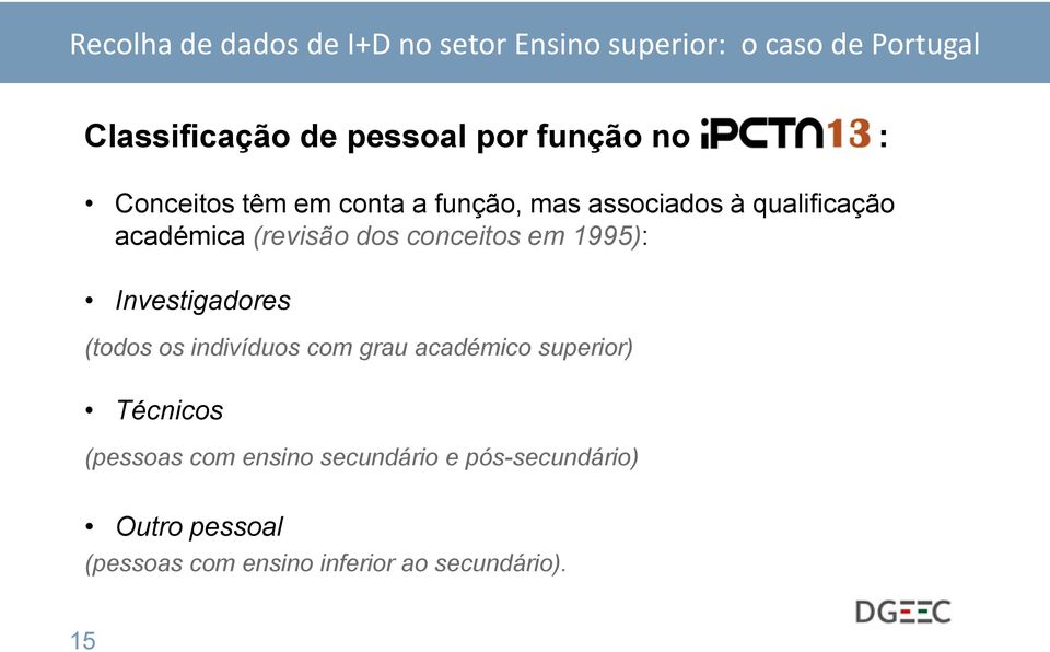 Investigadores (todos os indivíduos com grau académico superior) Técnicos (pessoas