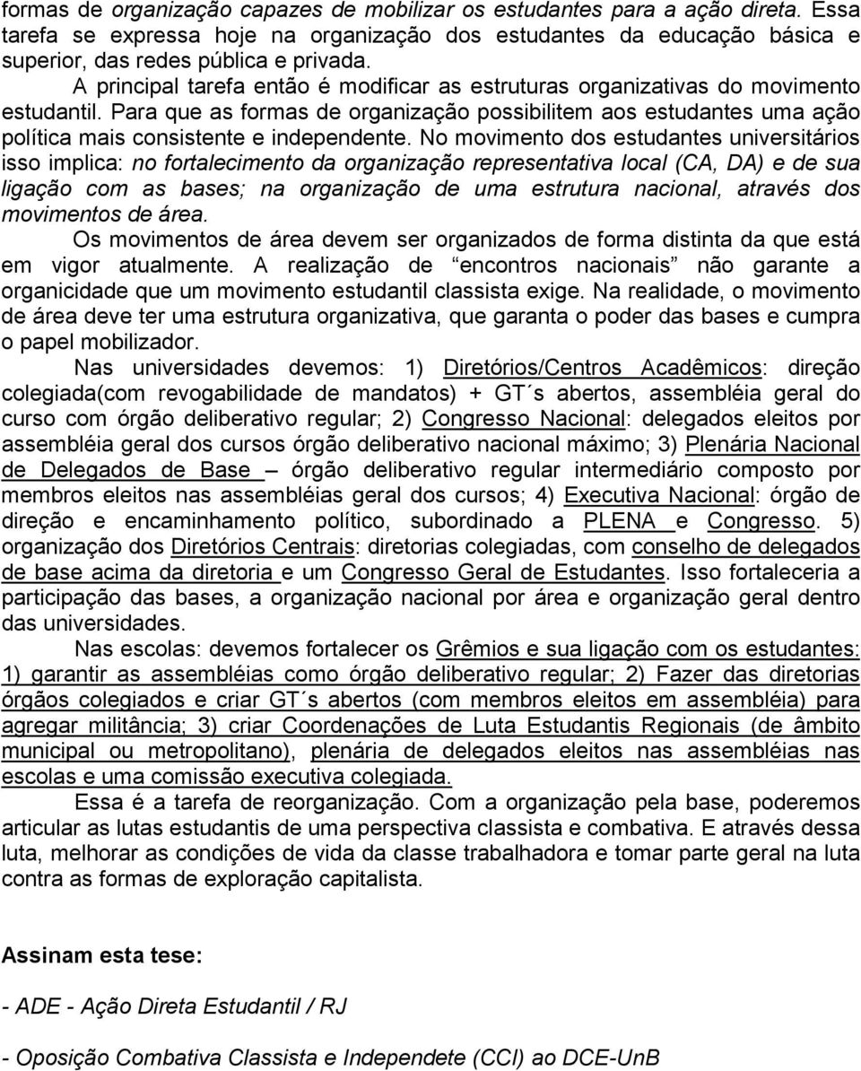 Para que as formas de organização possibilitem aos estudantes uma ação política mais consistente e independente.