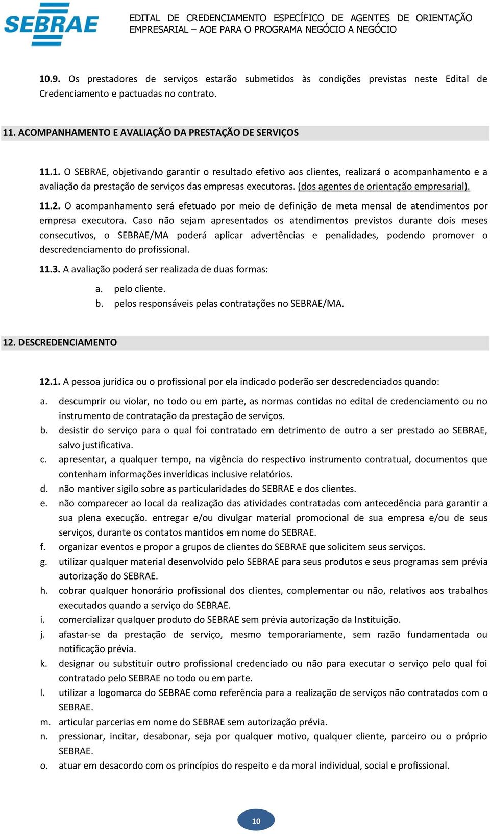 Caso não sejam apresentados os atendimentos previstos durante dois meses consecutivos, o SEBRAE/MA poderá aplicar advertências e penalidades, podendo promover o descredenciamento do profissional. 11.