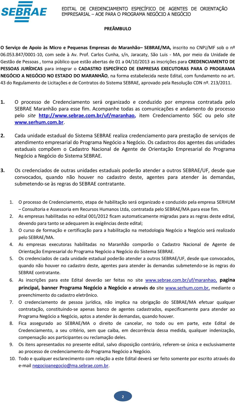 integrar o CADASTRO ESPECÍFICO DE EMPRESAS EXECUTORAS PARA O PROGRAMA NEGÓCIO A NEGÓCIO NO ESTADO DO MARANHÃO, na forma estabelecida neste Edital, com fundamento no art.