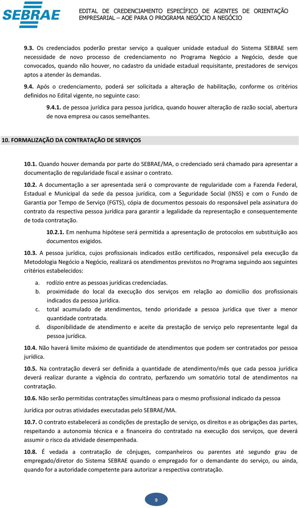 Após o credenciamento, poderá ser solicitada a alteração de habilitação, conforme os critérios definidos no Edital vigente, no seguinte caso: 9.4.1.