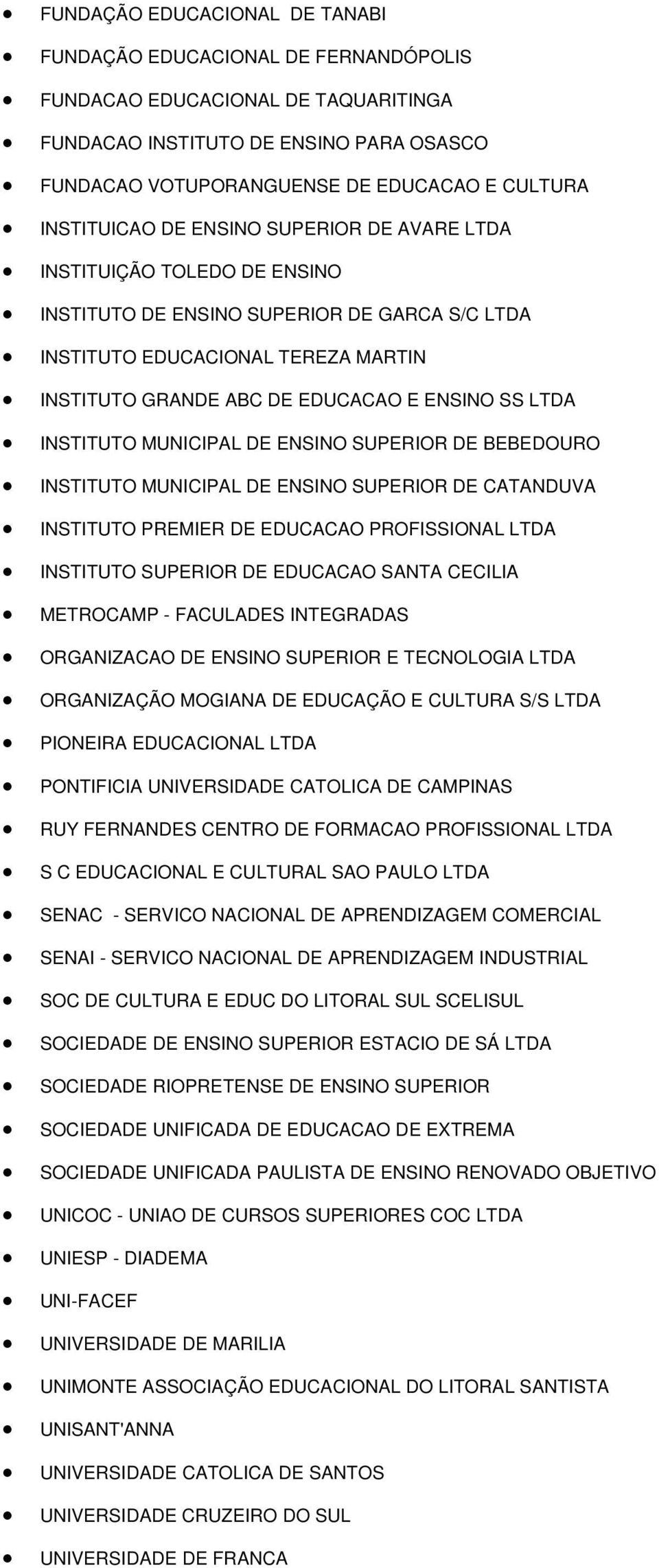 SS LTDA INSTITUTO MUNICIPAL DE ENSINO SUPERIOR DE BEBEDOURO INSTITUTO MUNICIPAL DE ENSINO SUPERIOR DE CATANDUVA INSTITUTO PREMIER DE EDUCACAO PROFISSIONAL LTDA INSTITUTO SUPERIOR DE EDUCACAO SANTA