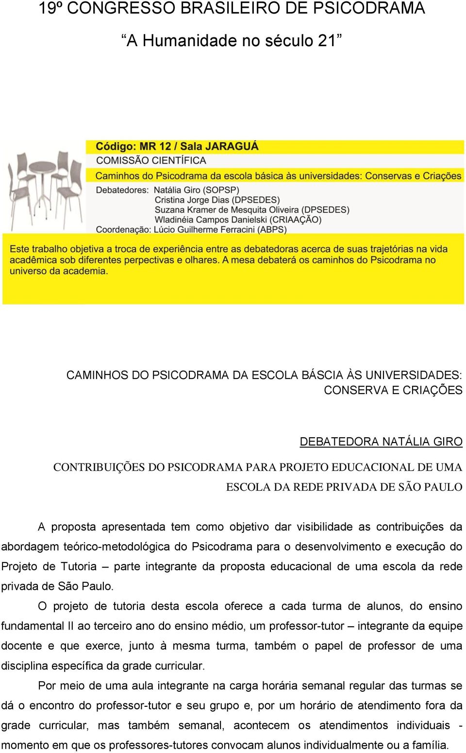 desenvolvimento e execução do Projeto de Tutoria parte integrante da proposta educacional de uma escola da rede privada de São Paulo.