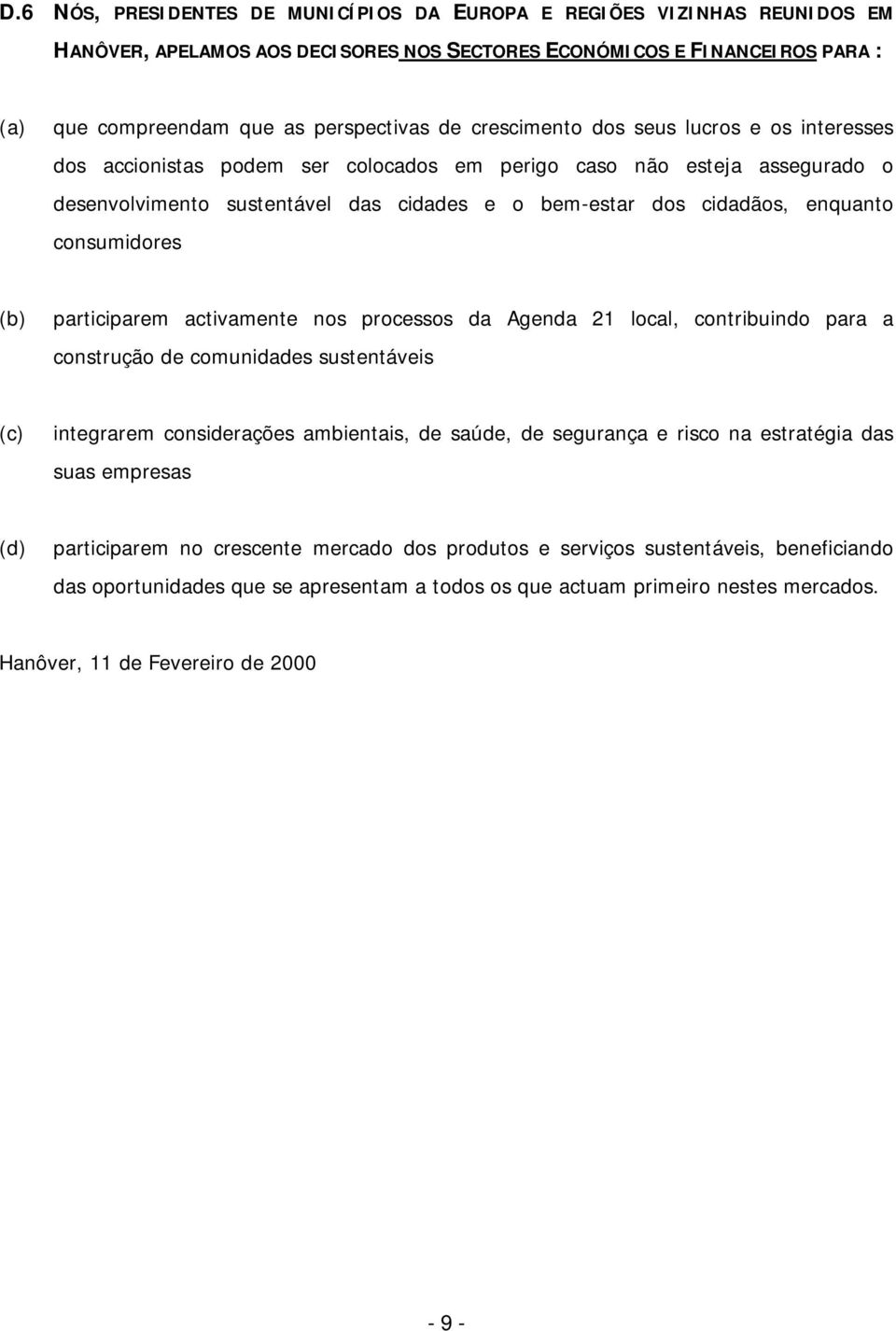 consumidores participarem activamente nos processos da Agenda 21 local, contribuindo para a construção de comunidades sustentáveis integrarem considerações ambientais, de saúde, de segurança e risco