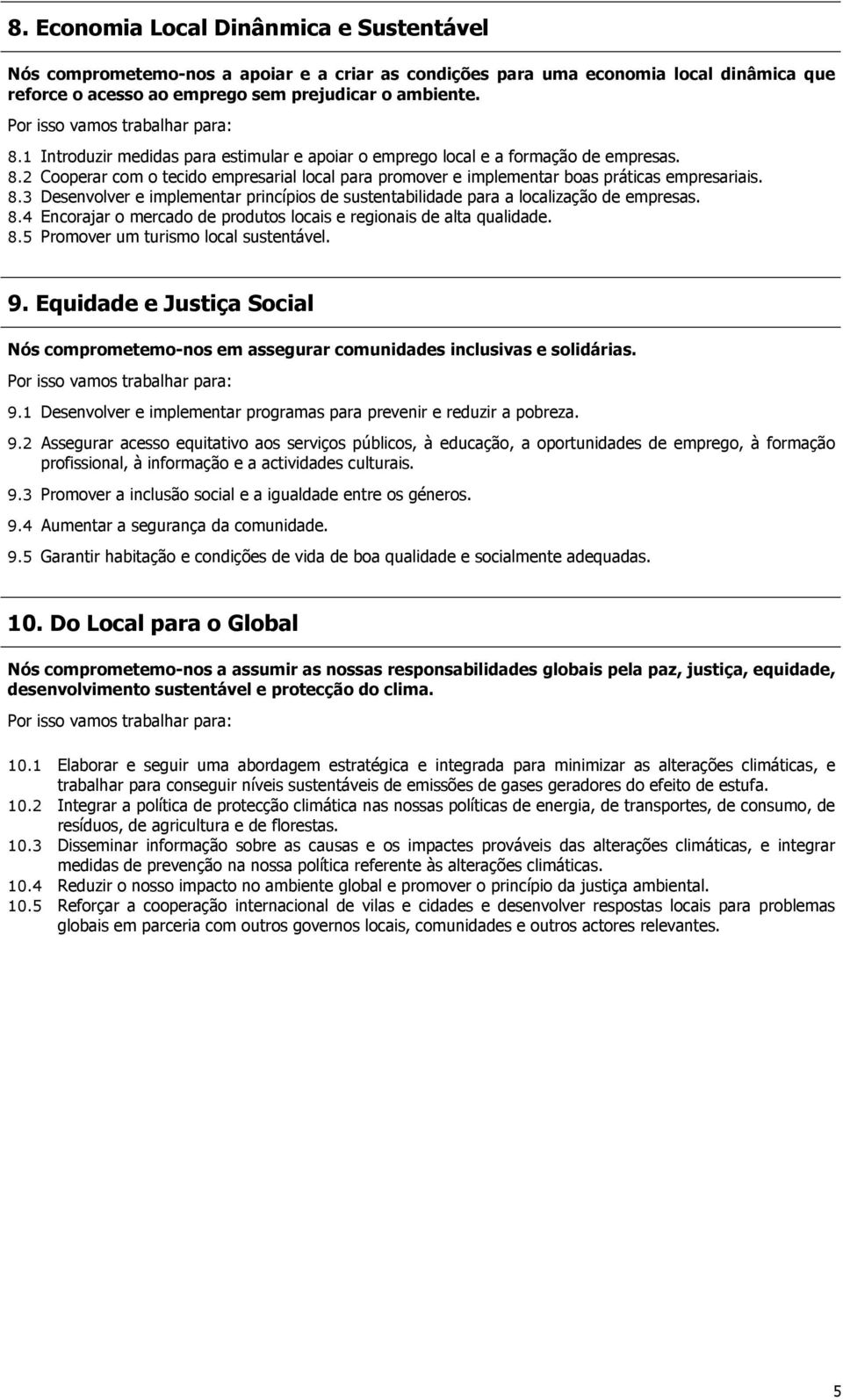 8.4 Encorajar o mercado de produtos locais e regionais de alta qualidade. 8.5 Promover um turismo local sustentável. 9.