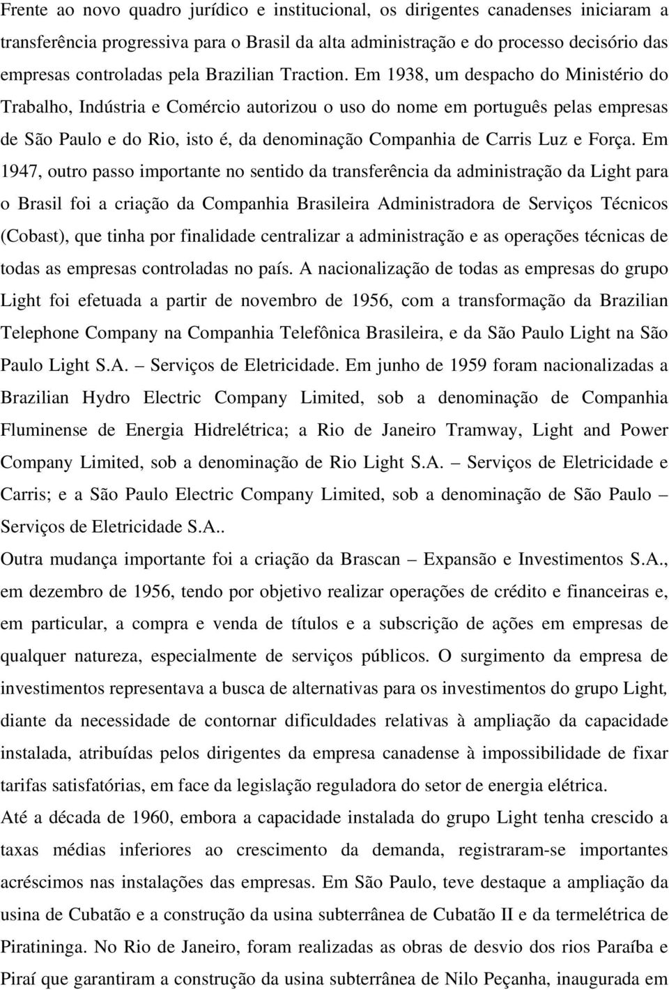 Em 1938, um despacho do Ministério do Trabalho, Indústria e Comércio autorizou o uso do nome em português pelas empresas de São Paulo e do Rio, isto é, da denominação Companhia de Carris Luz e Força.