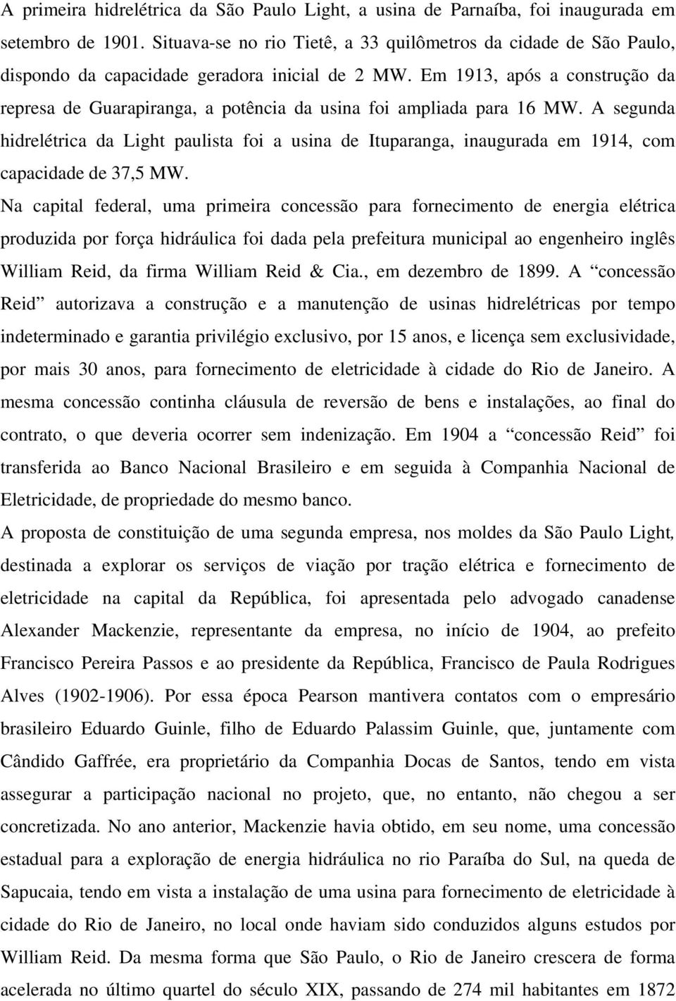 Em 1913, após a construção da represa de Guarapiranga, a potência da usina foi ampliada para 16 MW.