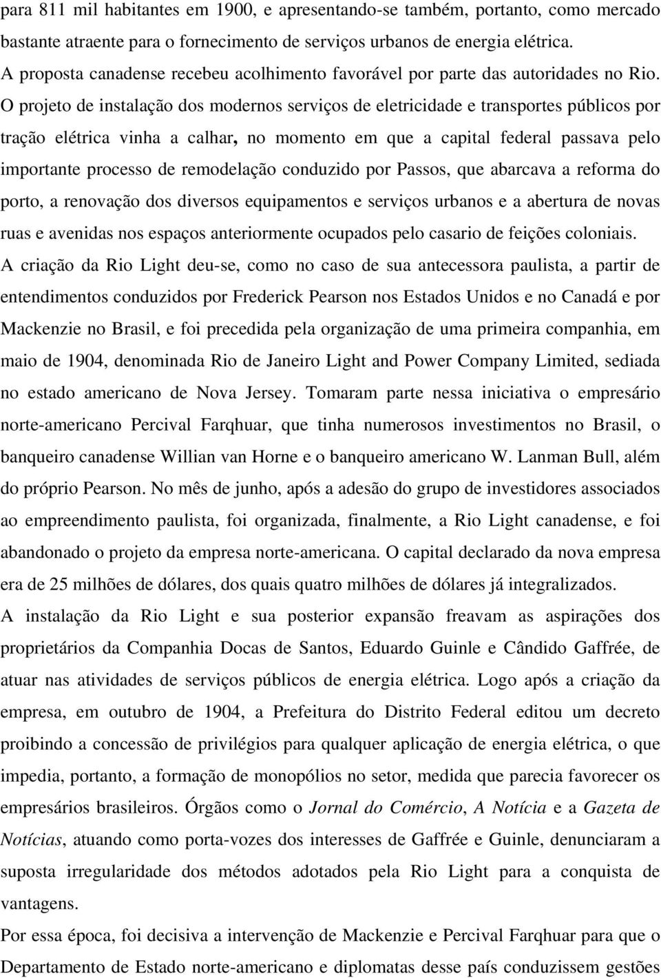 O projeto de instalação dos modernos serviços de eletricidade e transportes públicos por tração elétrica vinha a calhar, no momento em que a capital federal passava pelo importante processo de