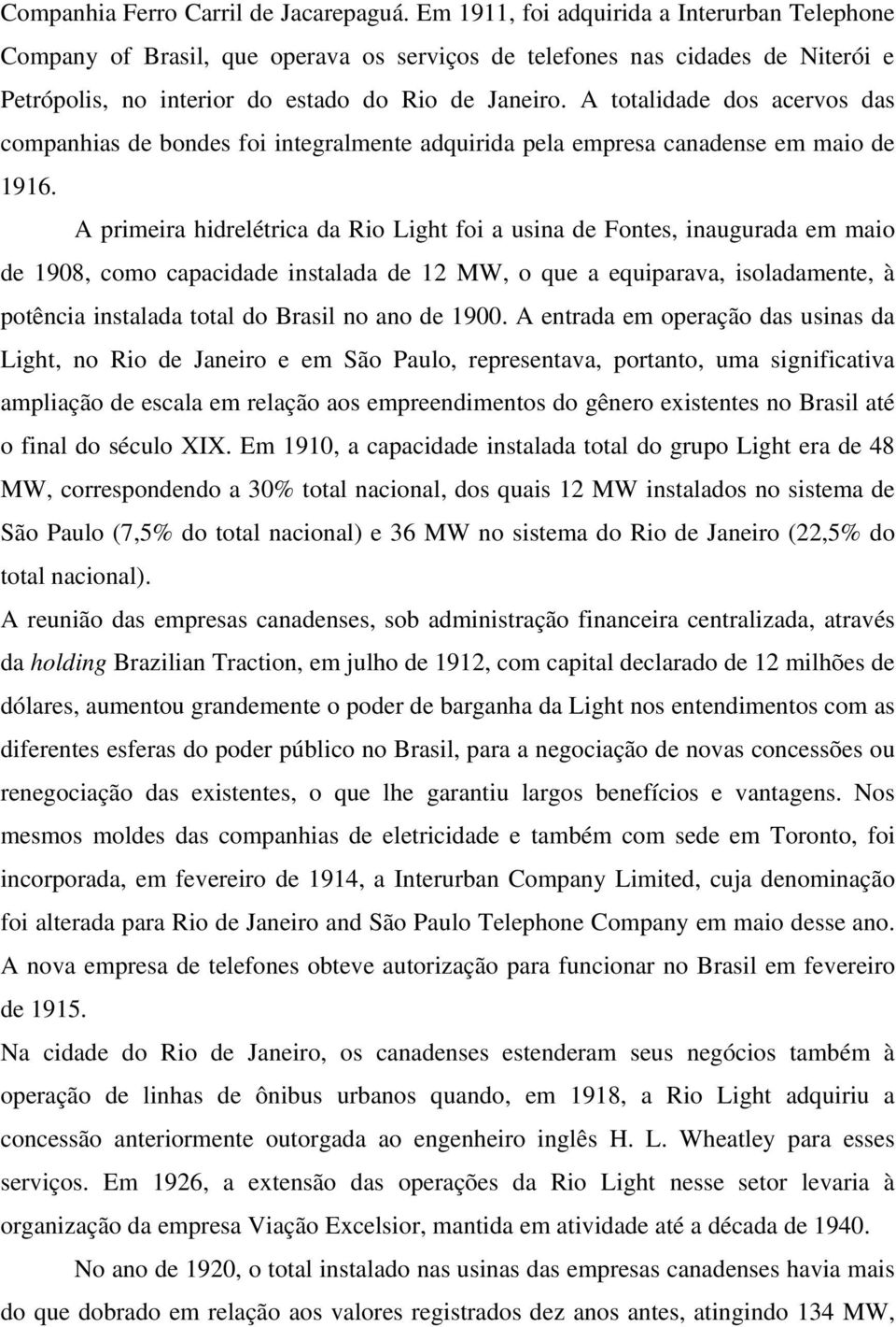 A totalidade dos acervos das companhias de bondes foi integralmente adquirida pela empresa canadense em maio de 1916.