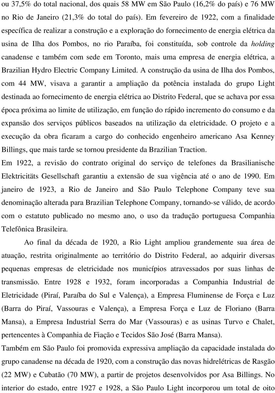 controle da holding canadense e também com sede em Toronto, mais uma empresa de energia elétrica, a Brazilian Hydro Electric Company Limited.